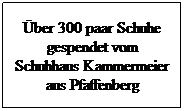 Textfeld: �ber 300 paar Schuhe gespendet vom Schuhhaus Kammermeier aus Pfaffenberg
