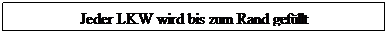 Textfeld: Jeder LKW wird bis zum Rand gef�llt
